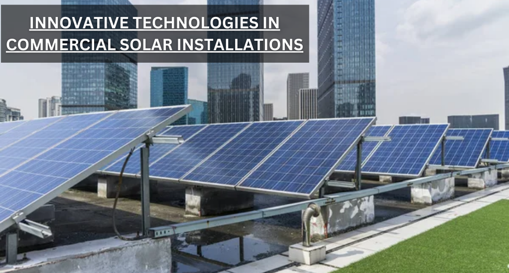 Unveiling the Future: Innovative Technologies in Commercial Solar Installations