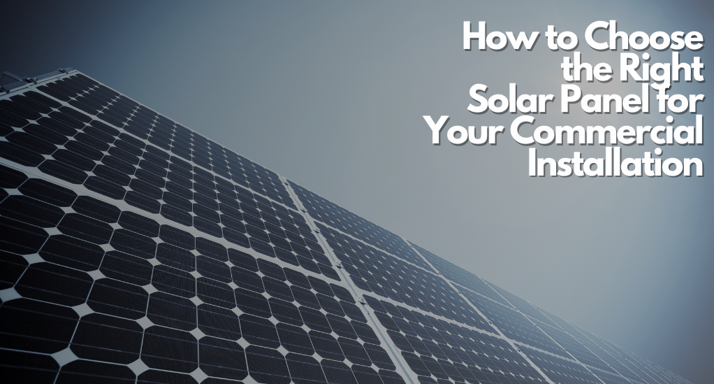 How to Choose the Right Solar Panel for Your Commercial Installation
