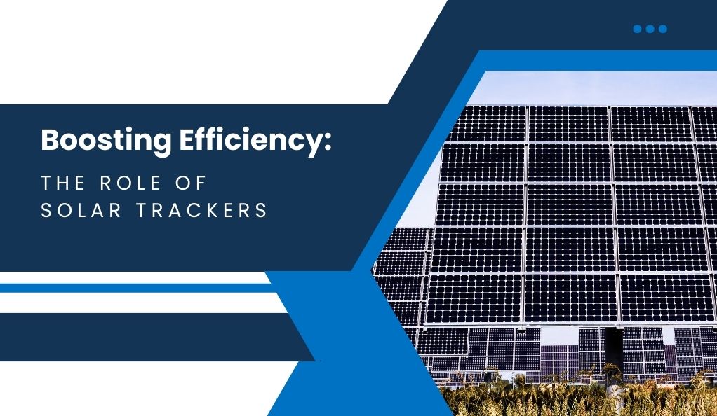 Boosting Efficiency: The Role of Solar Trackers